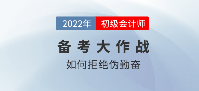 2022年初級(jí)會(huì)計(jì)備考如何拒絕偽勤奮？