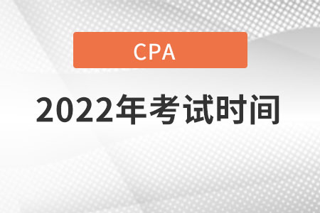 2022年cpa考試時間是在哪天？