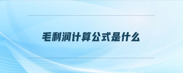毛利潤計(jì)算公式是什么 毛利潤計(jì)算公式是什么