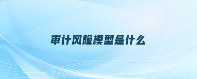 審計風(fēng)險模型是什么