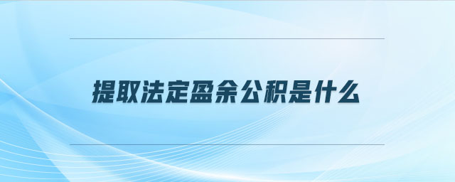 提取法定盈余公積是什么 提取法定盈余公積是什么