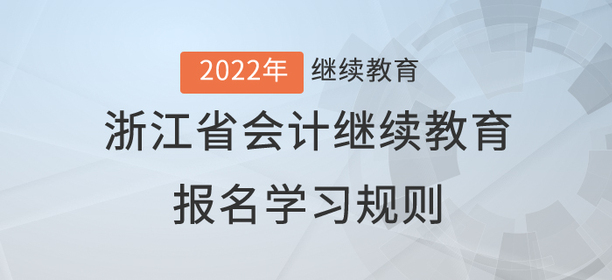 請(qǐng)查收：2022年浙江省會(huì)計(jì)繼續(xù)教育報(bào)名學(xué)習(xí)規(guī)則