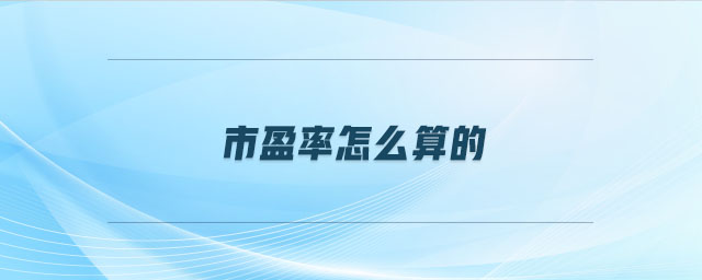 市盈率怎么算的 市盈率怎么算的