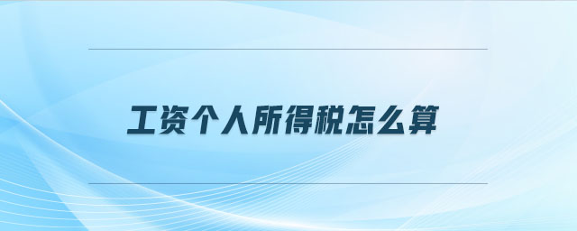 工資個人所得稅怎么算 工資個人所得稅怎么算