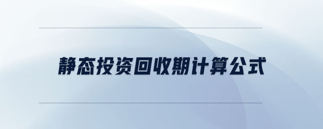 靜態(tài)投資回收期計(jì)算公式 靜態(tài)投資回收期計(jì)算公式