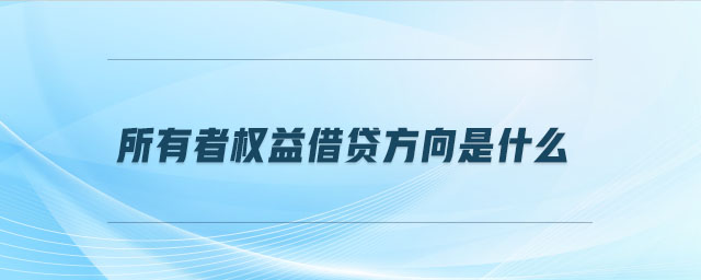 所有者權益借貸方向是什么 所有者權益借貸方向是什么