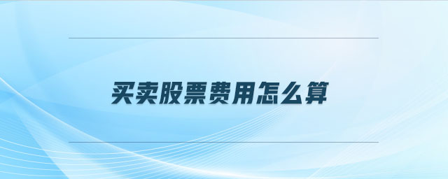 買賣股票費用怎么算