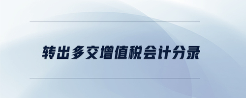 轉(zhuǎn)出多交增值稅會(huì)計(jì)分錄