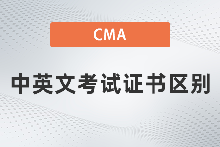 2022年cma中英文考試證書區(qū)別嗎？分別有哪些？