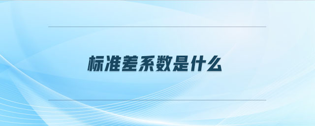 標準差系數(shù)是什么 標準差系數(shù)是什么