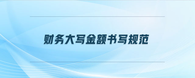 財(cái)務(wù)大寫(xiě)金額書(shū)寫(xiě)規(guī)范 財(cái)務(wù)大寫(xiě)金額書(shū)寫(xiě)規(guī)范