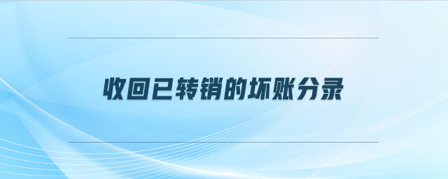 收回已轉銷的壞賬分錄 收回已轉銷的壞賬分錄