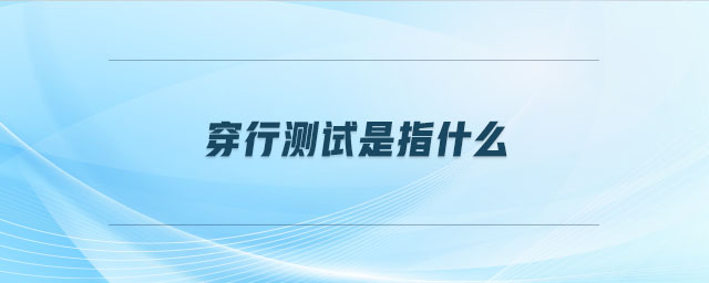 穿行測(cè)試是指什么
