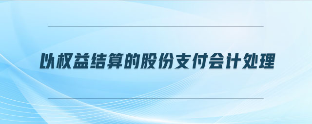 以權益結算的股份支付會計處理