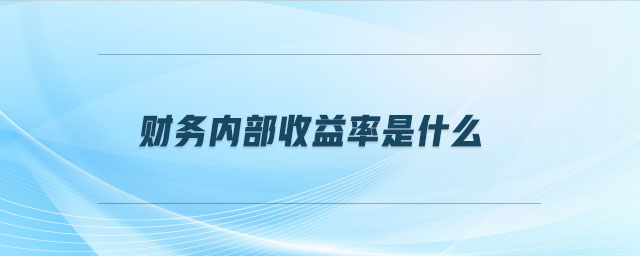 財務(wù)內(nèi)部收益率是什么