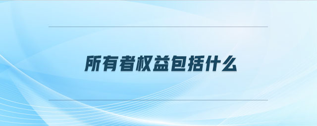 所有者權益包括什么 所有者權益包括什么