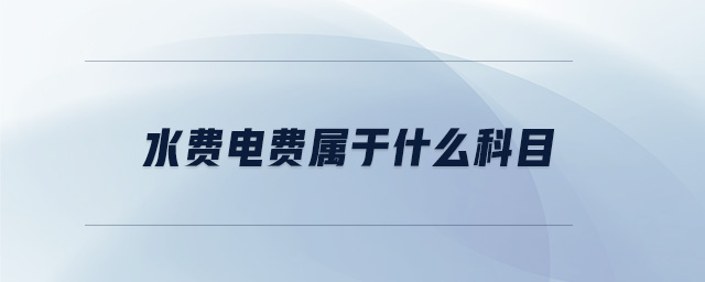 水費(fèi)電費(fèi)屬于什么科目 水費(fèi)電費(fèi)屬于什么科目