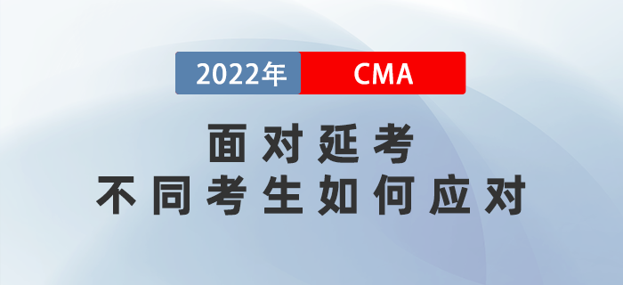 2022年5月CMA考試延期至7月，不同考生如何應對？