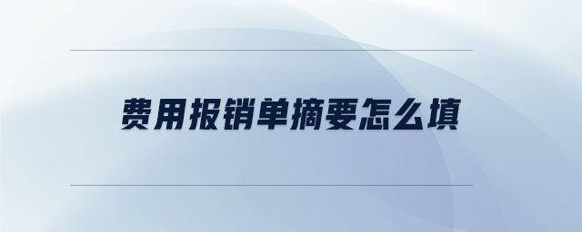 費用報銷單摘要怎么填 費用報銷單摘要怎么填