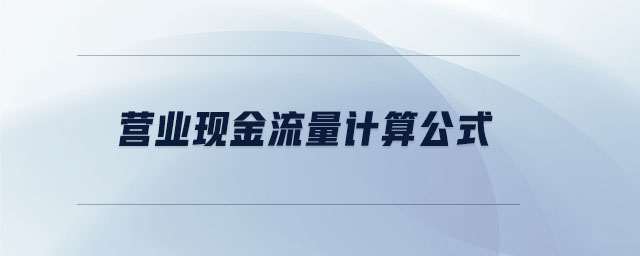 營業(yè)現(xiàn)金流量計算公式 營業(yè)現(xiàn)金流量計算公式