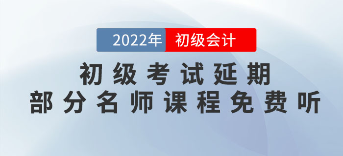 2022年初級(jí)會(huì)計(jì)考試延期，重新出發(fā)，部分名師課程免費(fèi)聽！
