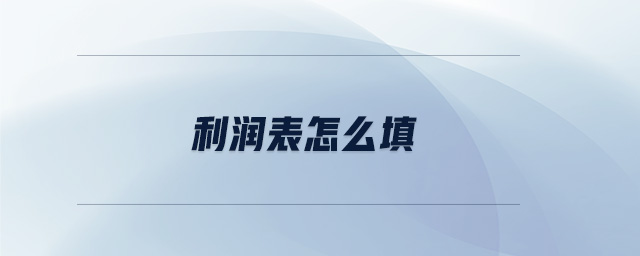 利潤表怎么填 利潤表怎么填