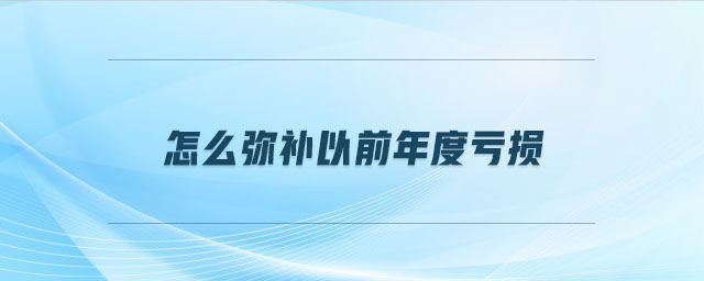 怎么彌補(bǔ)以前年度虧損