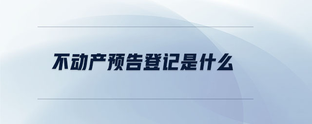 不動產預告登記是什么 不動產預告登記是什么