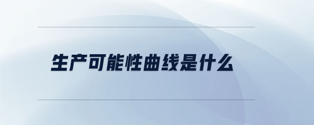 生產(chǎn)可能性曲線是什么