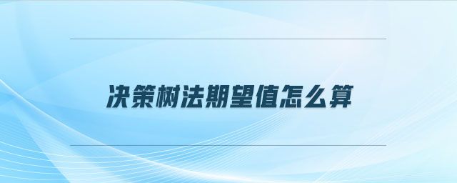決策樹法期望值怎么算