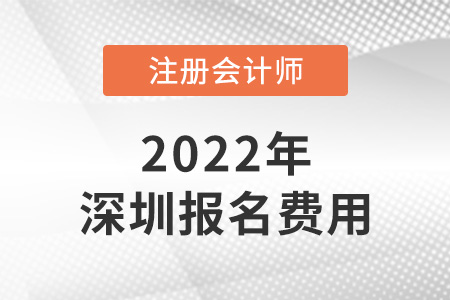 2022年深圳注冊會計(jì)師報(bào)名費(fèi)用