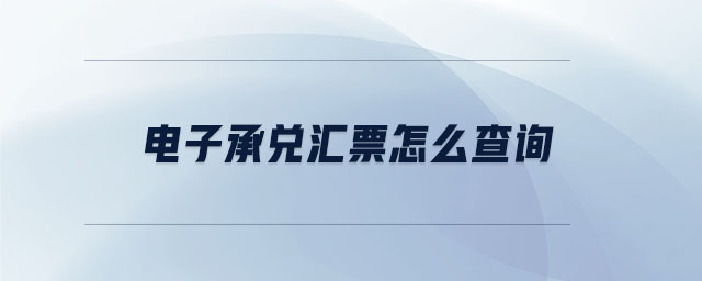 電子承兌匯票怎么查詢 電子承兌匯票怎么查詢