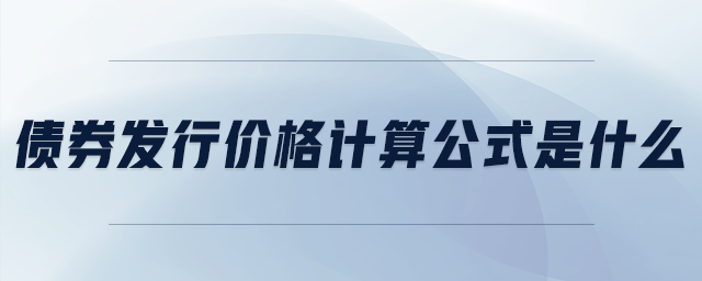 債券發(fā)行價格計算公式是什么