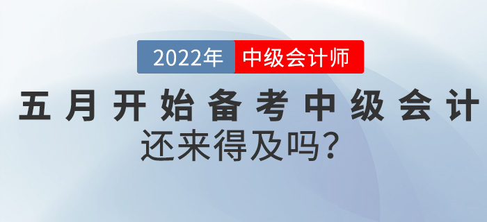 真誠發(fā)問！五月開始備考中級會計師，還來得及嗎？