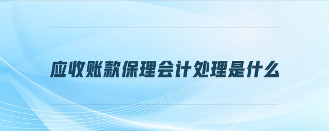 應(yīng)收賬款保理會(huì)計(jì)處理是什么