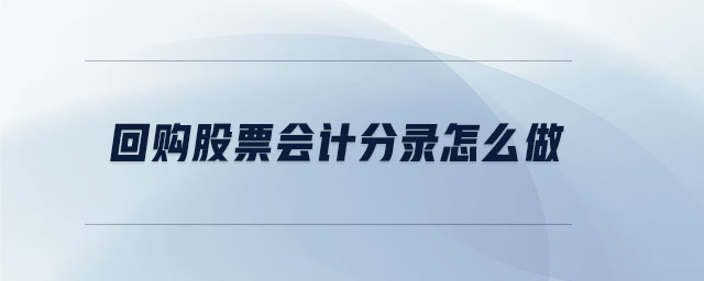 回購股票會計分錄怎么做 回購股票會計分錄怎么做