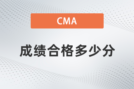 2022年cma成績合格多少分 2022年cma成績合格多少分