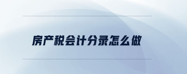 房產(chǎn)稅會(huì)計(jì)分錄怎么做 房產(chǎn)稅會(huì)計(jì)分錄怎么做