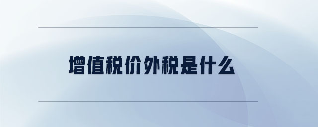 增值稅價(jià)外稅是什么 增值稅價(jià)外稅是什么