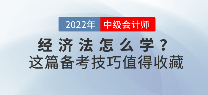 2022中級會計《經(jīng)濟法》怎么學(xué)？這份備考技巧值得收藏