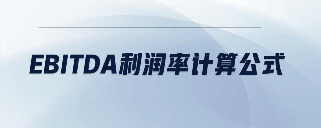 EBITDA利潤(rùn)率計(jì)算公式 EBITDA利潤(rùn)率計(jì)算公式