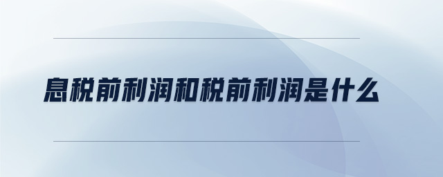 息稅前利潤(rùn)和稅前利潤(rùn)是什么 息稅前利潤(rùn)和稅前利潤(rùn)是什么