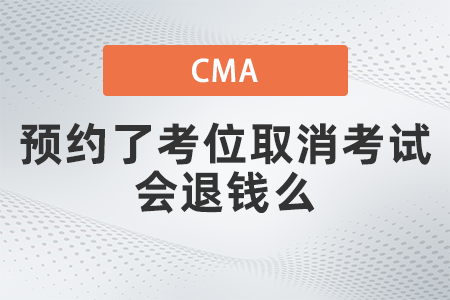 美國注冊管理會計師cma預(yù)約了考位取消考試會退錢么 美國注冊管理會計師cma預(yù)約了考位取消考試會退錢么