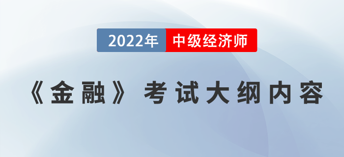2022中級經(jīng)濟師《金融》考綱內容已發(fā)布