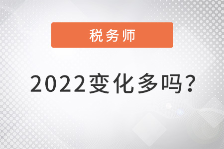 稅務(wù)師2022變化多嗎？