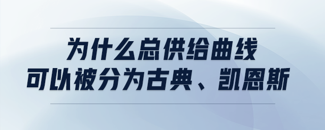 為什么總供給曲線(xiàn)可以被分為古典、凱恩斯