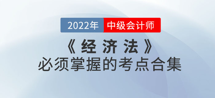 敲黑板！2022年中級會計考試《經(jīng)濟法》必須掌握的考點合集來嘍！