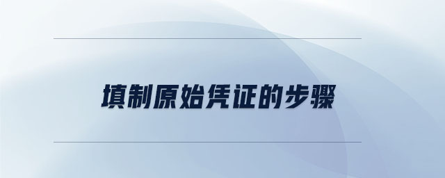 填制原始憑證的步驟 填制原始憑證的步驟