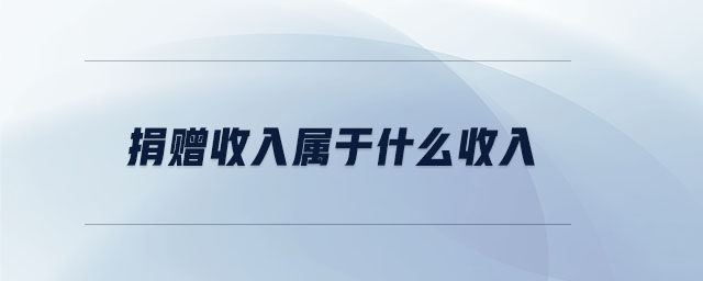 捐贈(zèng)收入屬于什么收入 捐贈(zèng)收入屬于什么收入