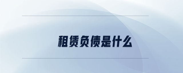 租賃負(fù)債是什么 租賃負(fù)債是什么